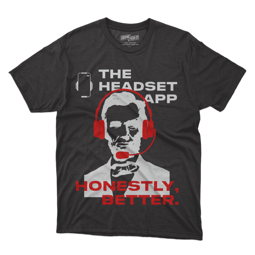 Dark gray T-Shirt design for The Headset app, featuring Abe Lincoln wearing a headset on his head and the text Honestly, Better below